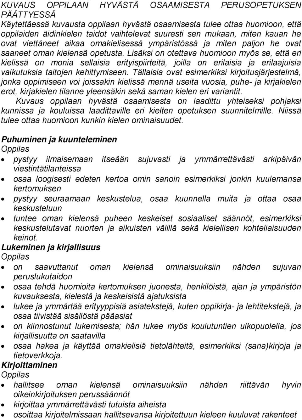 Lisäksi on otettava huomioon myös se, että eri kielissä on monia sellaisia erityispiirteitä, joilla on erilaisia ja erilaajuisia vaikutuksia taitojen kehittymiseen.