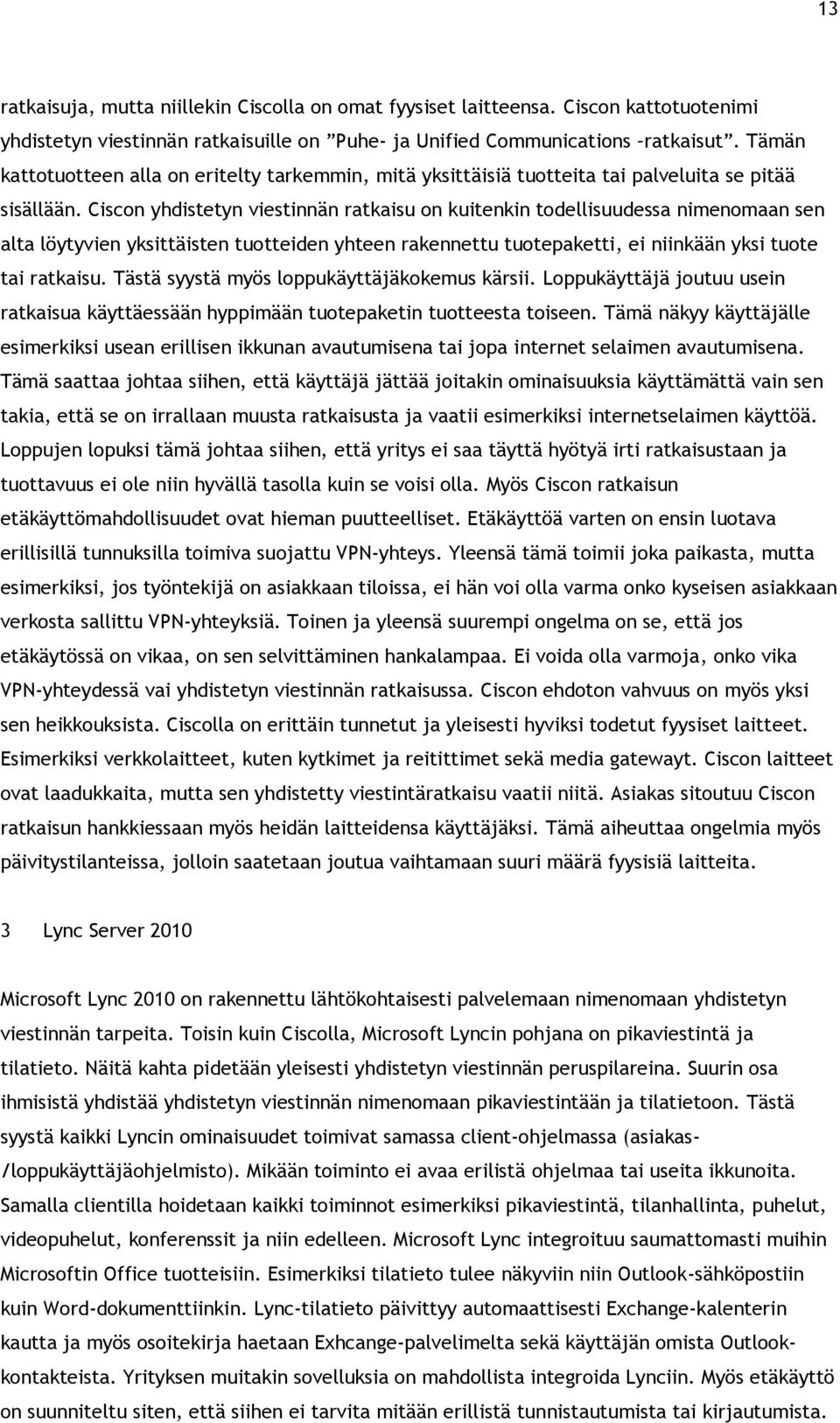 Ciscon yhdistetyn viestinnän ratkaisu on kuitenkin todellisuudessa nimenomaan sen alta löytyvien yksittäisten tuotteiden yhteen rakennettu tuotepaketti, ei niinkään yksi tuote tai ratkaisu.