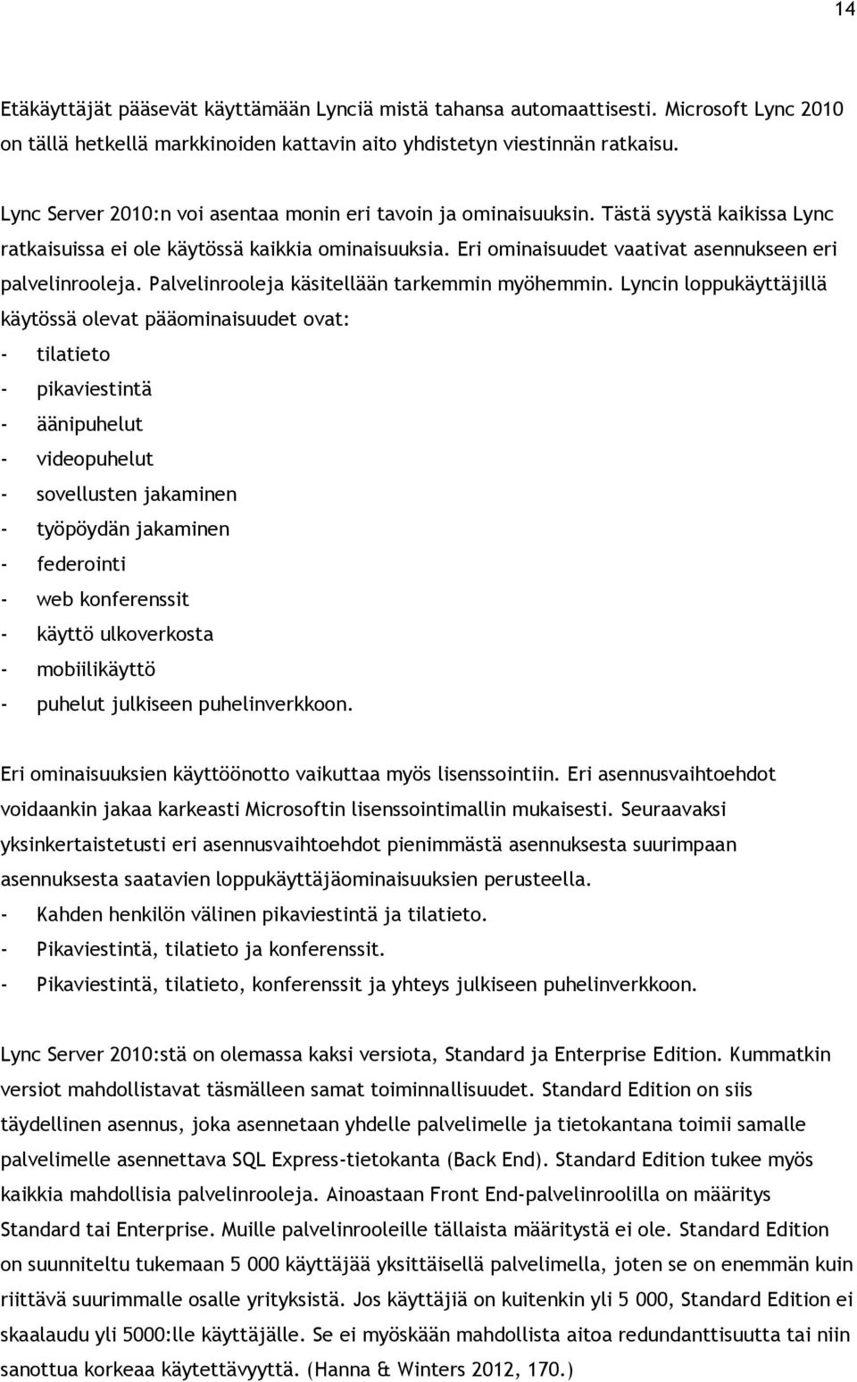 Eri ominaisuudet vaativat asennukseen eri palvelinrooleja. Palvelinrooleja käsitellään tarkemmin myöhemmin.