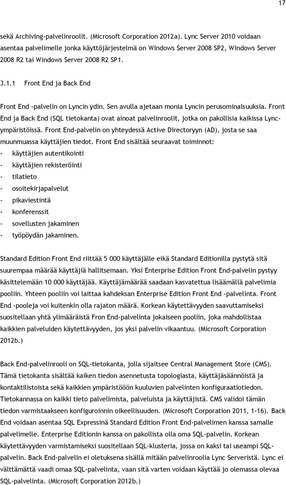 Sen avulla ajetaan monia Lyncin perusominaisuuksia. Front End ja Back End (SQL tietokanta) ovat ainoat palvelinroolit, jotka on pakollisia kaikissa Lyncympäristöissä.