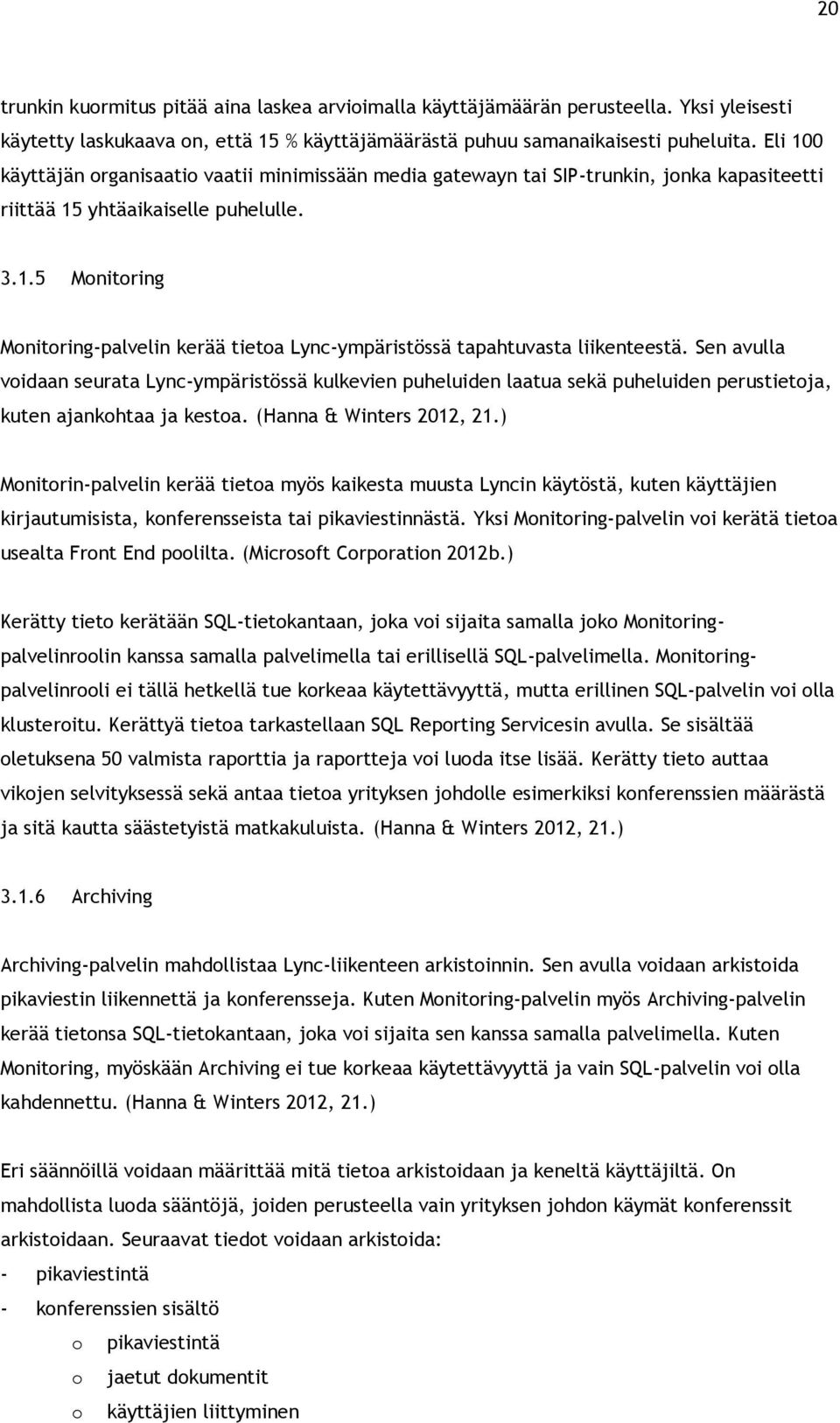 Sen avulla voidaan seurata Lync-ympäristössä kulkevien puheluiden laatua sekä puheluiden perustietoja, kuten ajankohtaa ja kestoa. (Hanna & Winters 2012, 21.