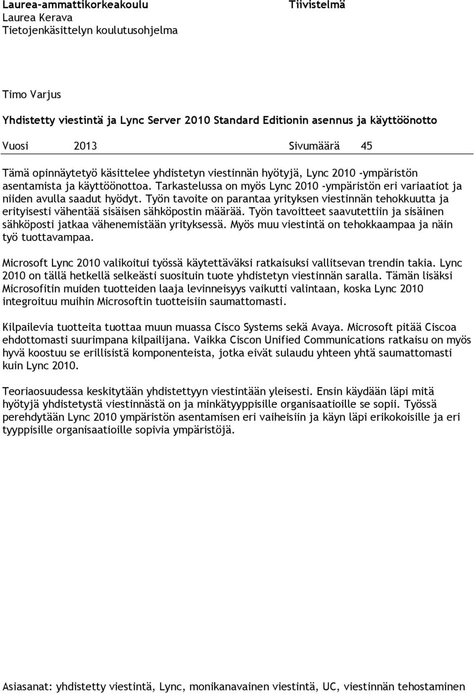 Tarkastelussa on myös Lync 2010 -ympäristön eri variaatiot ja niiden avulla saadut hyödyt.