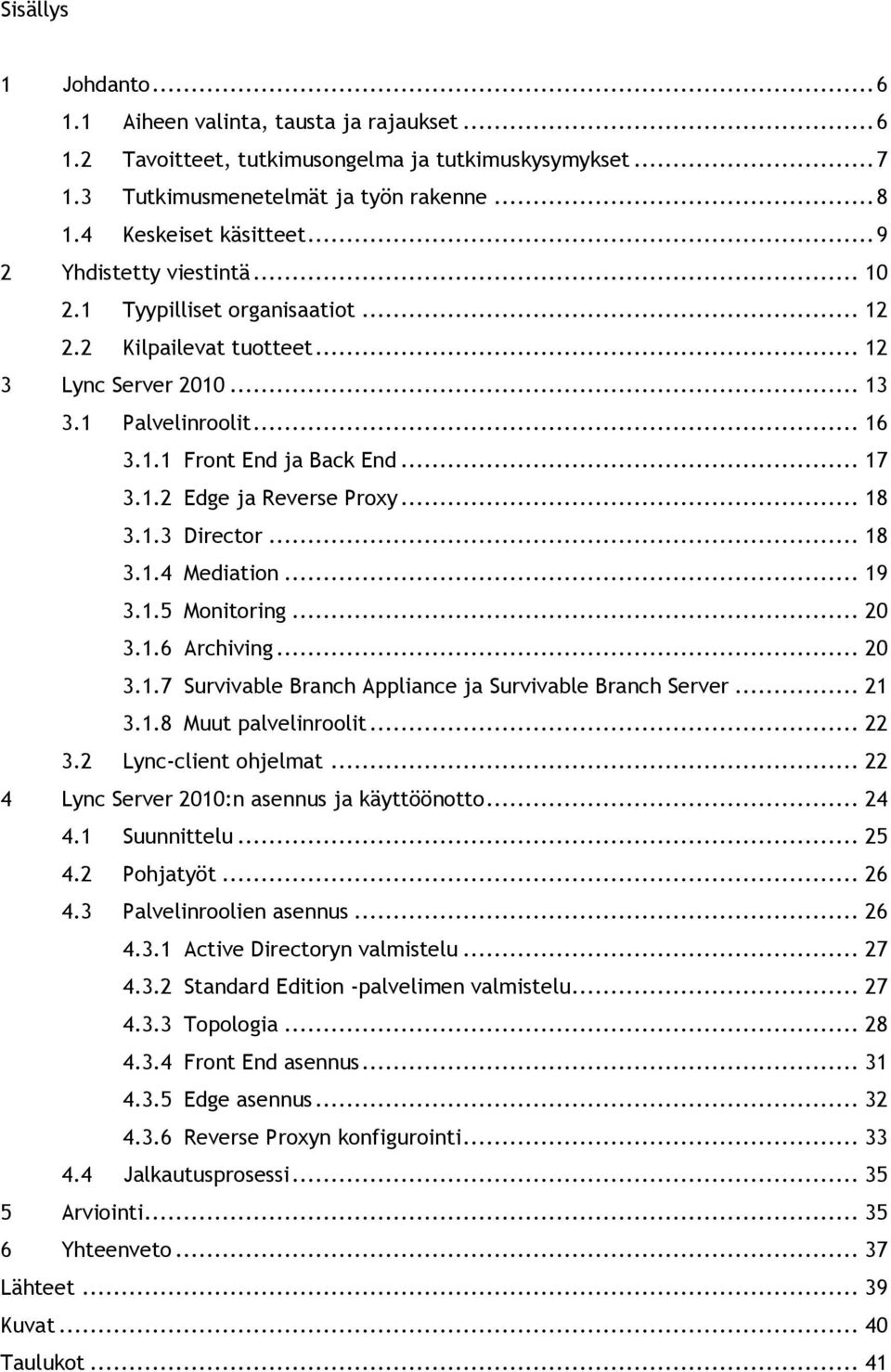 .. 18 3.1.3 Director... 18 3.1.4 Mediation... 19 3.1.5 Monitoring... 20 3.1.6 Archiving... 20 3.1.7 Survivable Branch Appliance ja Survivable Branch Server... 21 3.1.8 Muut palvelinroolit... 22 3.