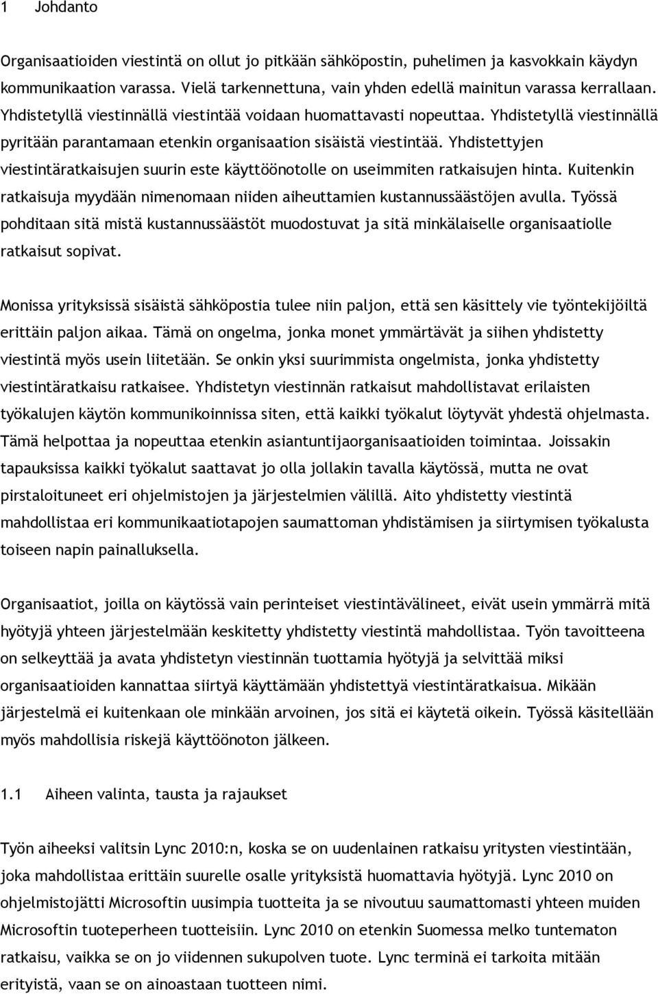 Yhdistettyjen viestintäratkaisujen suurin este käyttöönotolle on useimmiten ratkaisujen hinta. Kuitenkin ratkaisuja myydään nimenomaan niiden aiheuttamien kustannussäästöjen avulla.