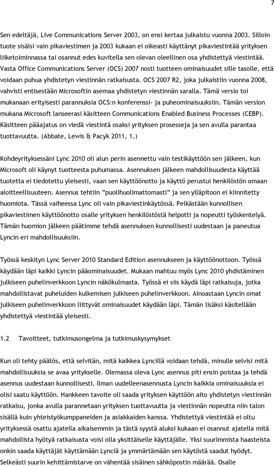 Vasta Office Communications Server (OCS) 2007 nosti tuotteen ominaisuudet sille tasolle, että voidaan puhua yhdistetyn viestinnän ratkaisusta.