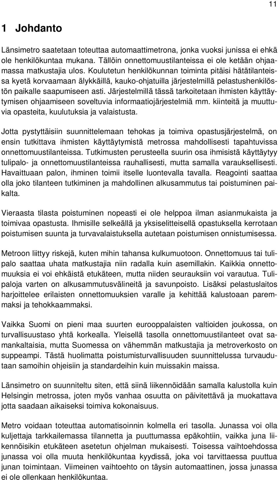 Järjestelmillä tässä tarkoitetaan ihmisten käyttäytymisen ohjaamiseen soveltuvia informaatiojärjestelmiä mm. kiinteitä ja muuttuvia opasteita, kuulutuksia ja valaistusta.