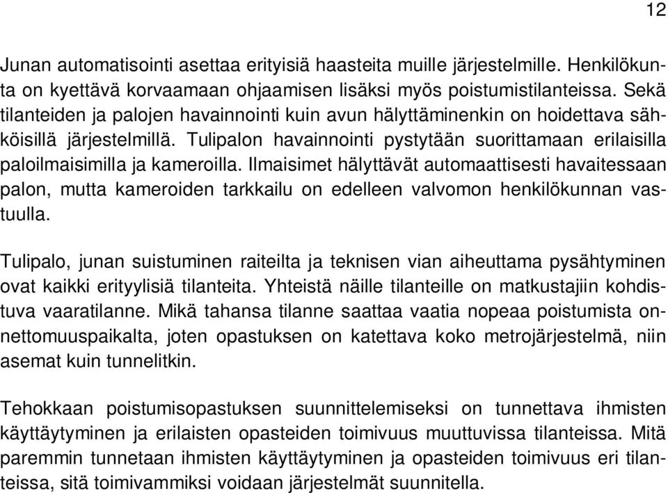 Ilmaisimet hälyttävät automaattisesti havaitessaan palon, mutta kameroiden tarkkailu on edelleen valvomon henkilökunnan vastuulla.