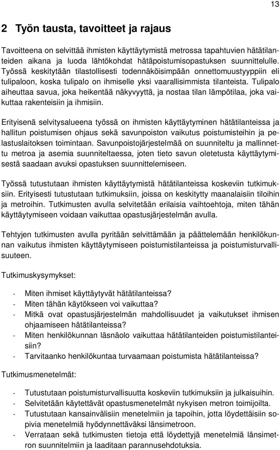 Tulipalo aiheuttaa savua, joka heikentää näkyvyyttä, ja nostaa tilan lämpötilaa, joka vaikuttaa rakenteisiin ja ihmisiin.