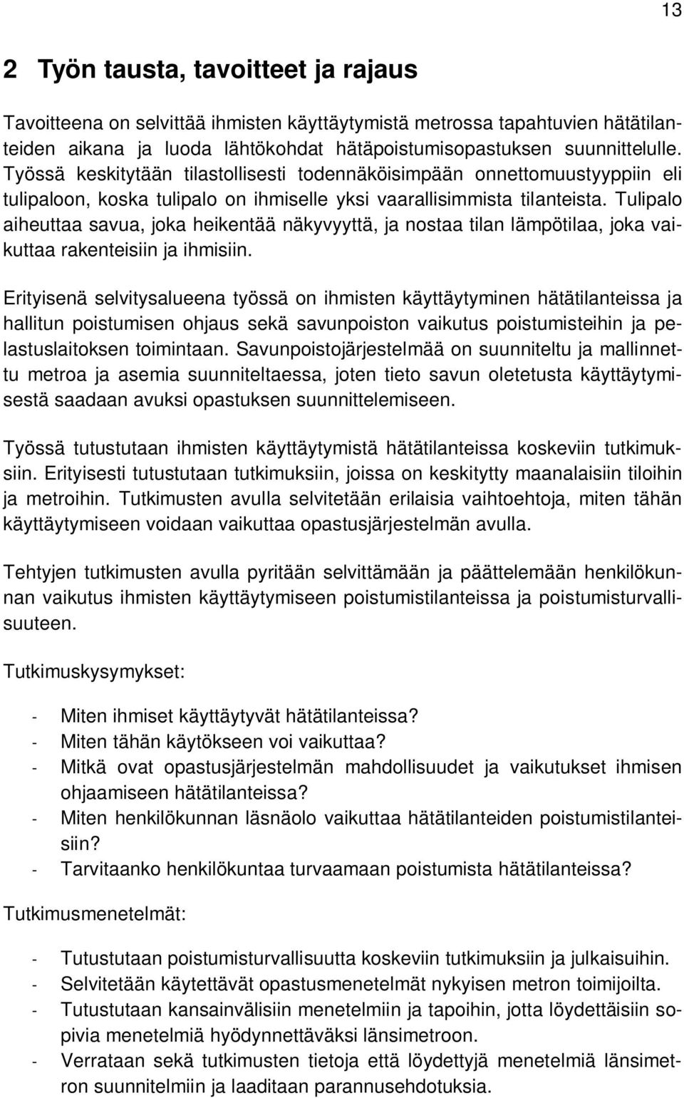 Tulipalo aiheuttaa savua, joka heikentää näkyvyyttä, ja nostaa tilan lämpötilaa, joka vaikuttaa rakenteisiin ja ihmisiin.