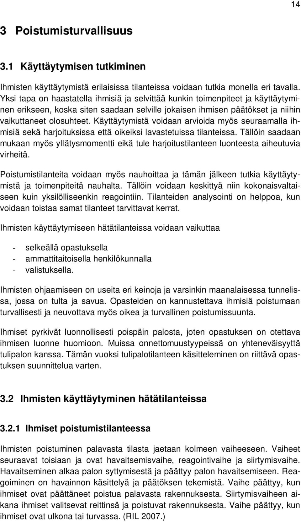 Käyttäytymistä voidaan arvioida myös seuraamalla ihmisiä sekä harjoituksissa että oikeiksi lavastetuissa tilanteissa.