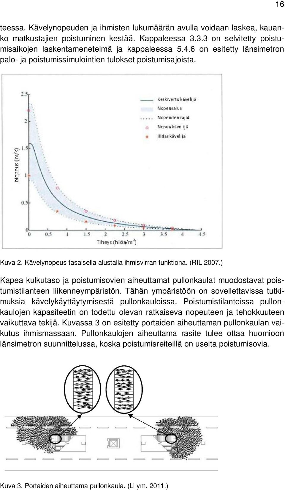 ) Kapea kulkutaso ja poistumisovien aiheuttamat pullonkaulat muodostavat poistumistilanteen liikenneympäristön. Tähän ympäristöön on sovellettavissa tutkimuksia kävelykäyttäytymisestä pullonkauloissa.