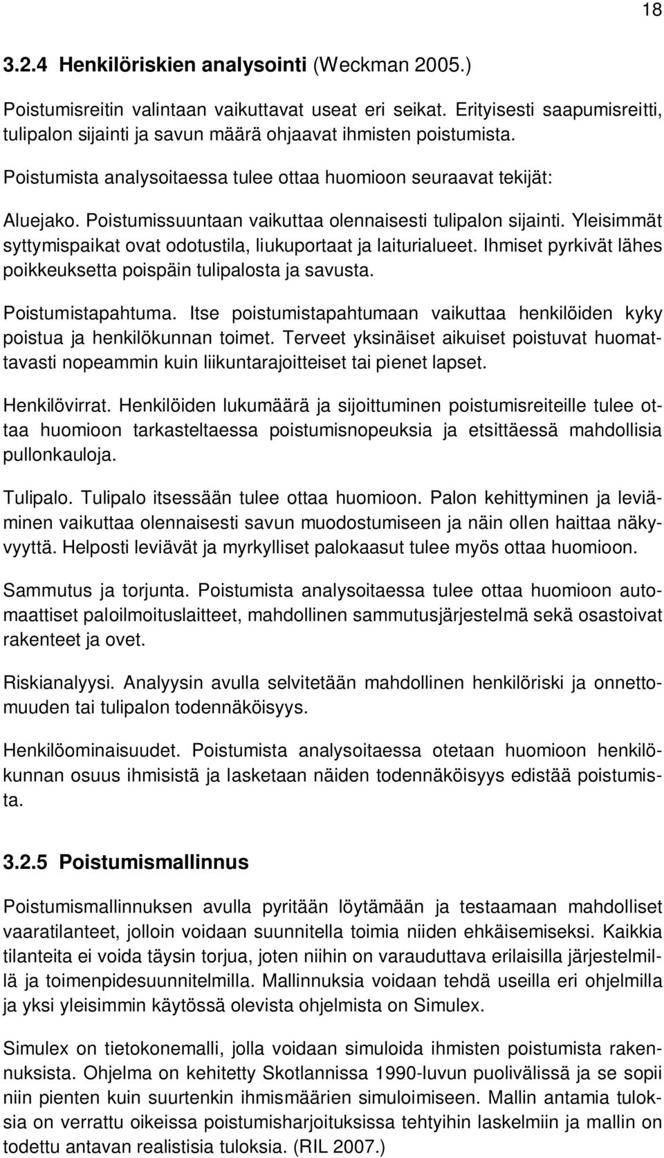 Yleisimmät syttymispaikat ovat odotustila, liukuportaat ja laiturialueet. Ihmiset pyrkivät lähes poikkeuksetta poispäin tulipalosta ja savusta. Poistumistapahtuma.