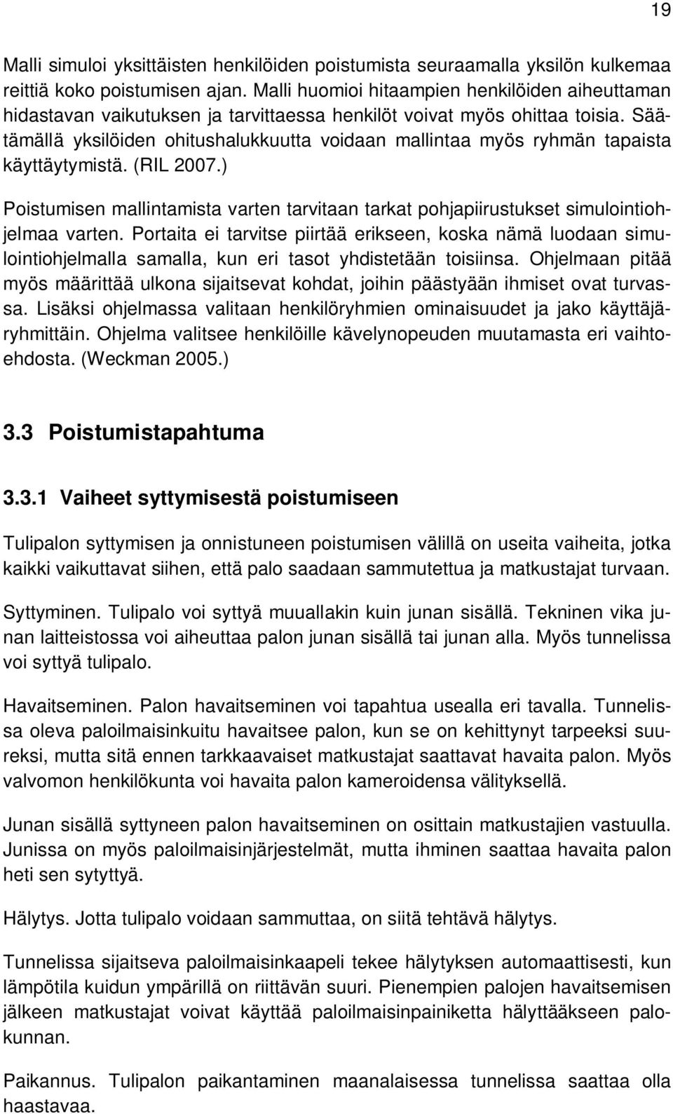 Säätämällä yksilöiden ohitushalukkuutta voidaan mallintaa myös ryhmän tapaista käyttäytymistä. (RIL 2007.