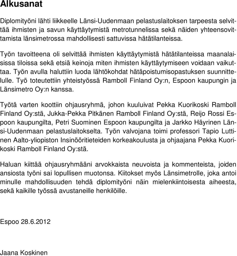 Työn tavoitteena oli selvittää ihmisten käyttäytymistä hätätilanteissa maanalaisissa tiloissa sekä etsiä keinoja miten ihmisten käyttäytymiseen voidaan vaikuttaa.