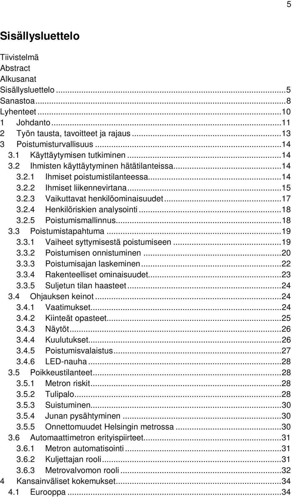 .. 17 3.2.4 Henkilöriskien analysointi... 18 3.2.5 Poistumismallinnus... 18 3.3 Poistumistapahtuma... 19 3.3.1 Vaiheet syttymisestä poistumiseen... 19 3.3.2 Poistumisen onnistuminen... 20 3.3.3 Poistumisajan laskeminen.