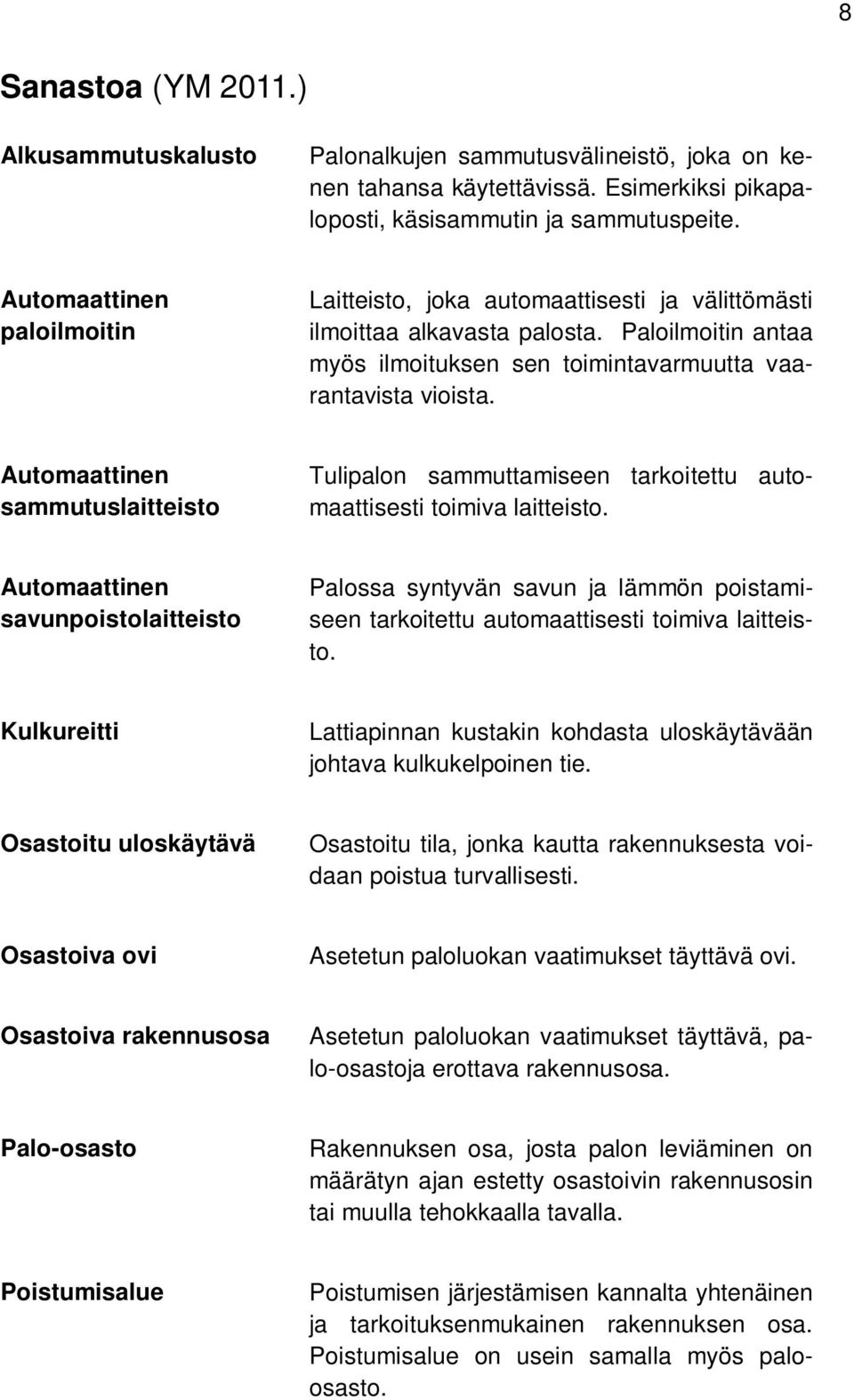 Automaattinen sammutuslaitteisto Tulipalon sammuttamiseen tarkoitettu automaattisesti toimiva laitteisto.