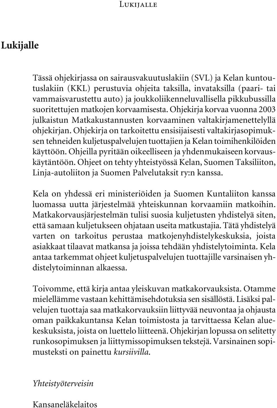 Ohjekirja on tarkoitettu ensisijaisesti valtakirjasopimuksen tehneiden kuljetuspalvelujen tuottajien ja Kelan toimihenkilöiden käyttöön.