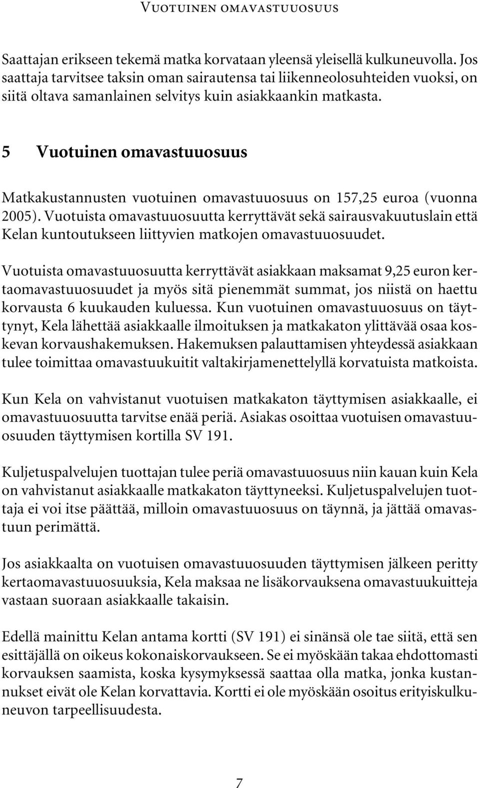 5 Vuotuinen omavastuuosuus Matkakustannusten vuotuinen omavastuuosuus on 157,25 euroa (vuonna 2005).