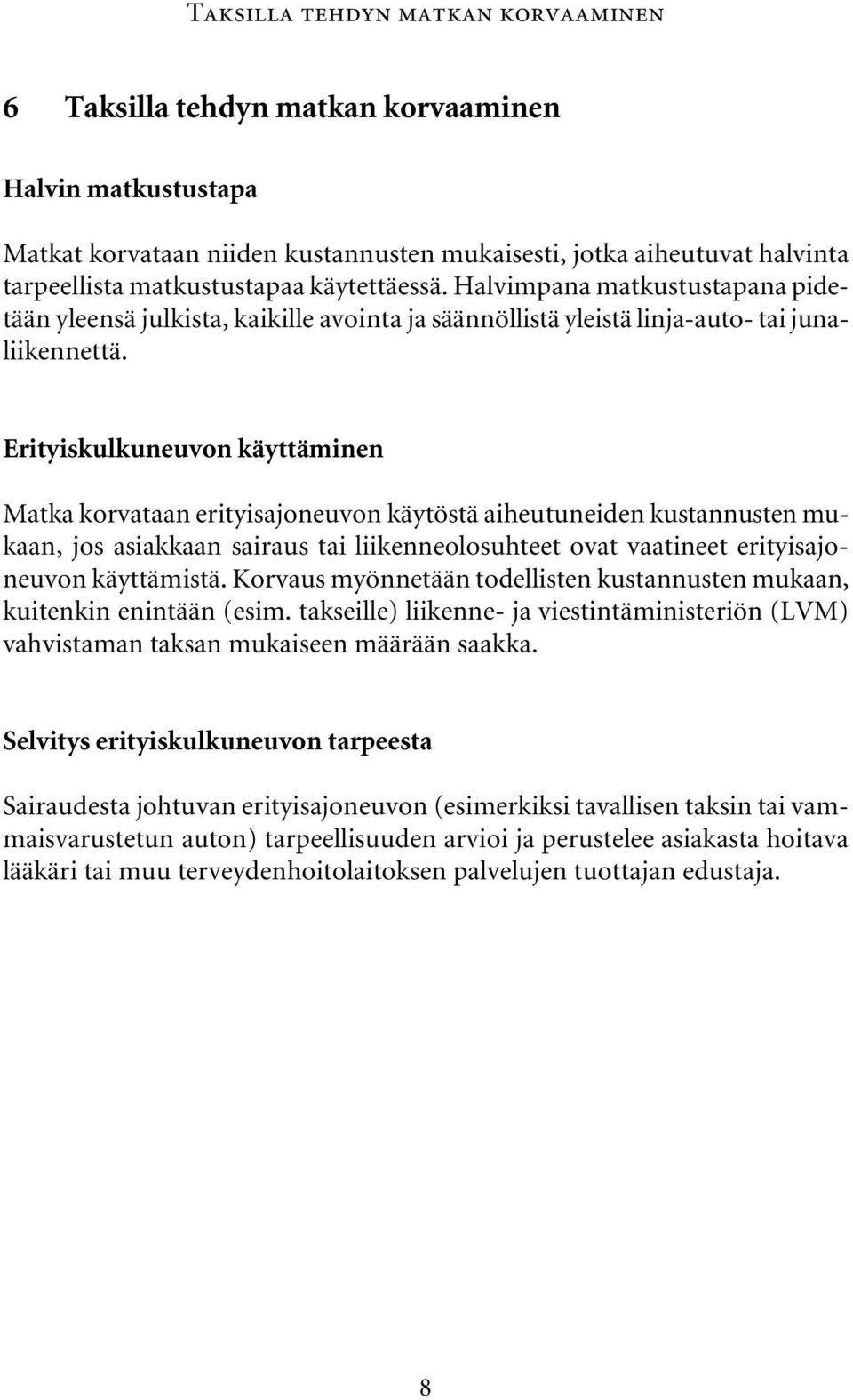 Erityiskulkuneuvon käyttäminen Matka korvataan erityisajoneuvon käytöstä aiheutuneiden kustannusten mukaan, jos asiakkaan sairaus tai liikenneolosuhteet ovat vaatineet erityisajoneuvon käyttämistä.