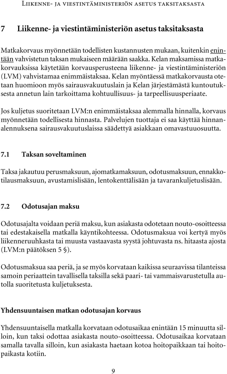 Kelan myöntäessä matkakorvausta otetaan huomioon myös sairausvakuutuslain ja Kelan järjestämästä kuntoutuksesta annetun lain tarkoittama kohtuullisuus- ja tarpeellisuusperiaate.