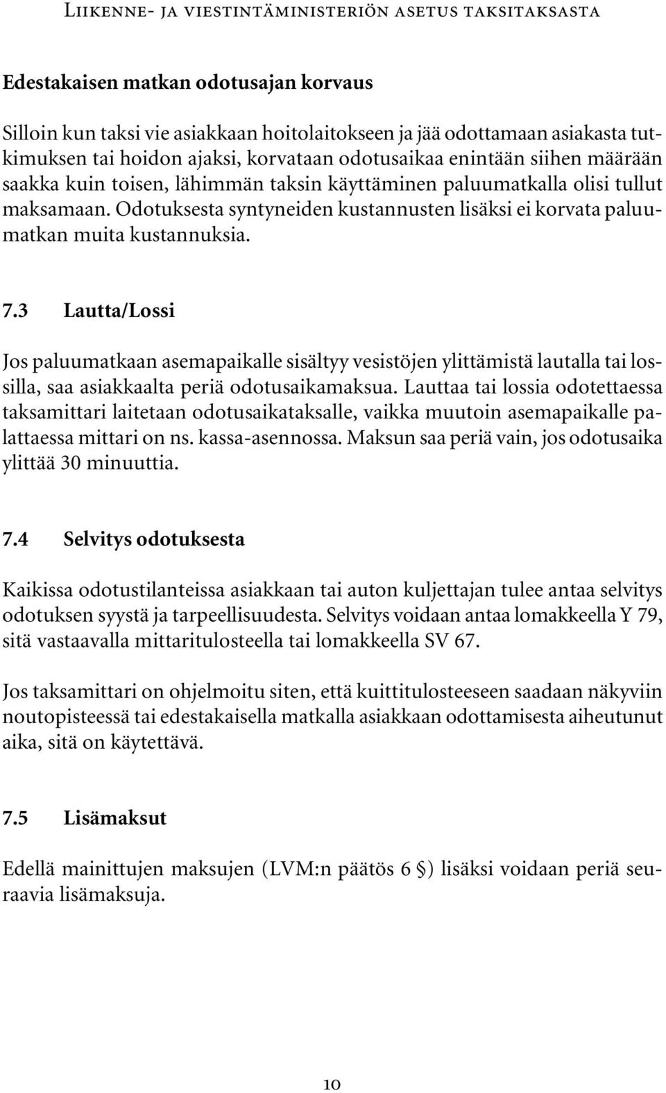 Odotuksesta syntyneiden kustannusten lisäksi ei korvata paluumatkan muita kustannuksia. 7.