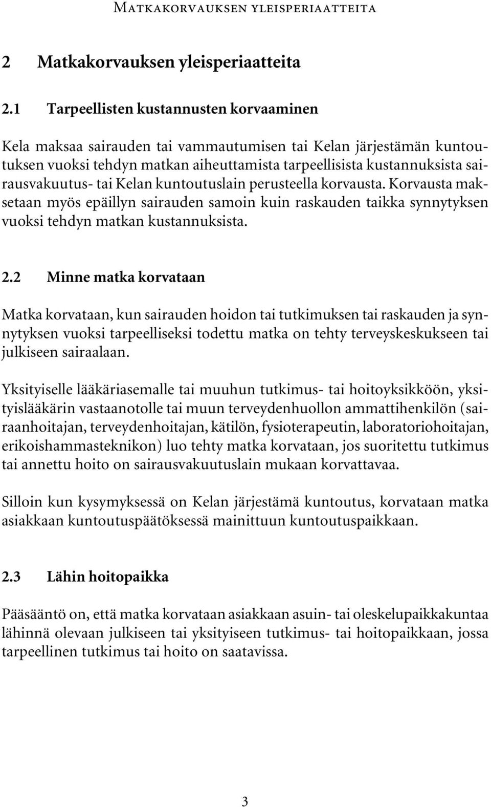 tai Kelan kuntoutuslain perusteella korvausta. Korvausta maksetaan myös epäillyn sairauden samoin kuin raskauden taikka synnytyksen vuoksi tehdyn matkan kustannuksista. 2.