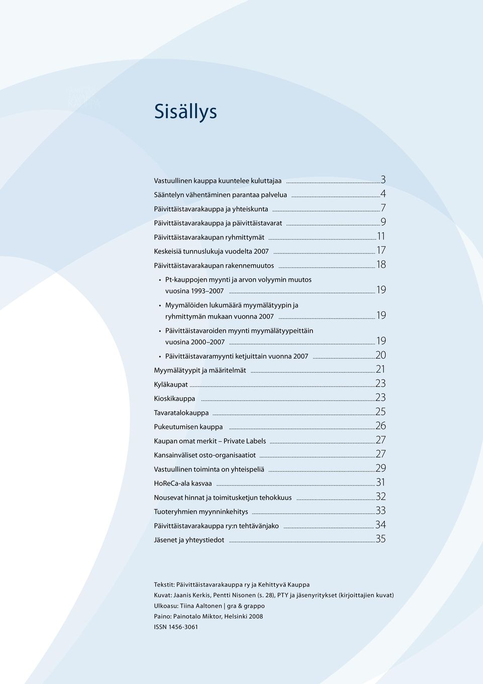 ..18 Pt-kauppojen myynti ja arvon volyymin muutos vuosina 1993 2007...19 Myymälöiden lukumäärä myymälätyypin ja ryhmittymän mukaan vuonna 2007.