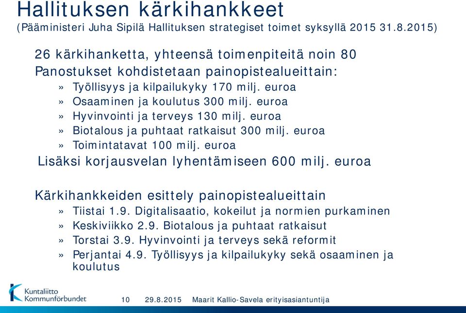 euroa» Hyvinvointi ja terveys 130 milj. euroa» Biotalous ja puhtaat ratkaisut 300 milj. euroa» Toimintatavat 100 milj. euroa Lisäksi korjausvelan lyhentämiseen 600 milj.