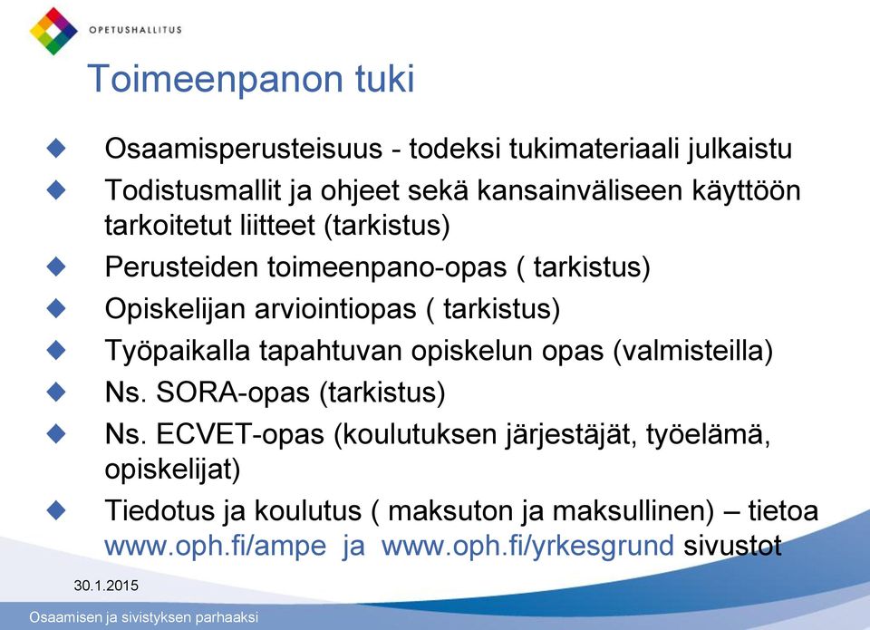 Työpaikalla tapahtuvan opiskelun opas (valmisteilla) Ns. SORA-opas (tarkistus) Ns.