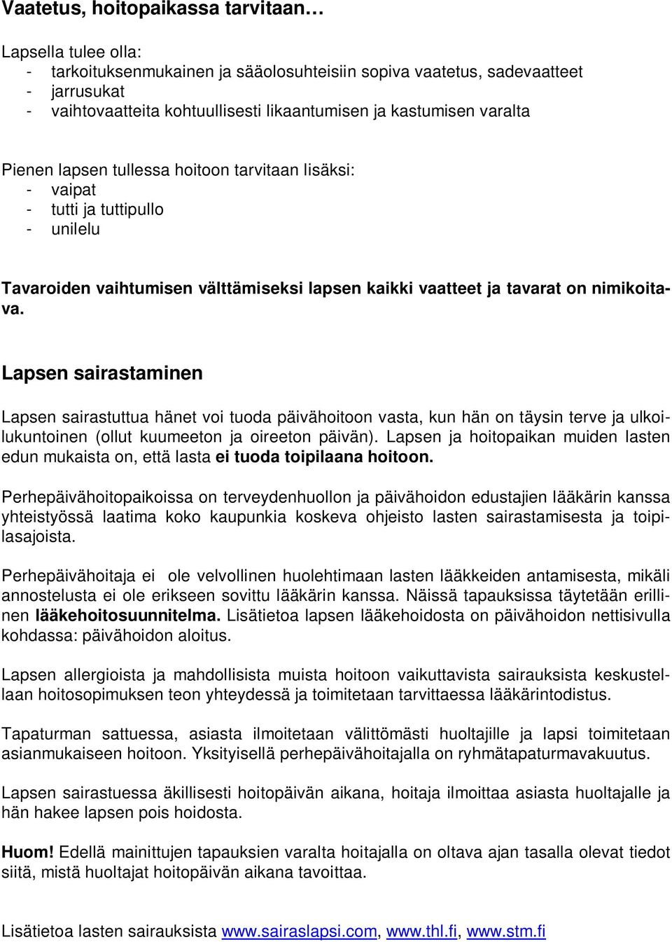 Lapsen sairastaminen Lapsen sairastuttua hänet voi tuoda päivähoitoon vasta, kun hän on täysin terve ja ulkoilukuntoinen (ollut kuumeeton ja oireeton päivän).