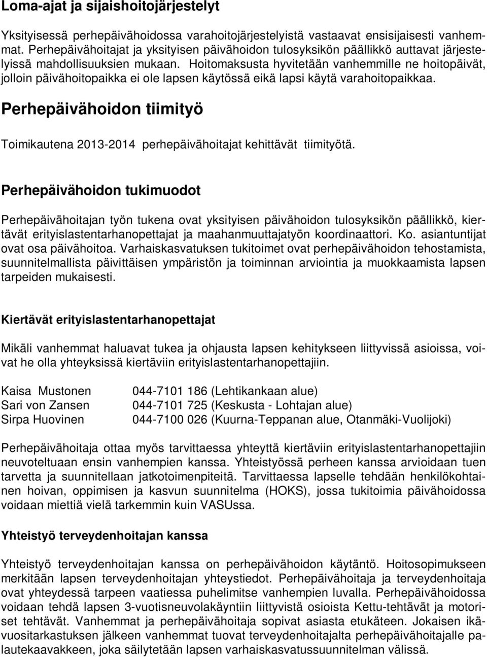 Hoitomaksusta hyvitetään vanhemmille ne hoitopäivät, jolloin päivähoitopaikka ei ole lapsen käytössä eikä lapsi käytä varahoitopaikkaa.