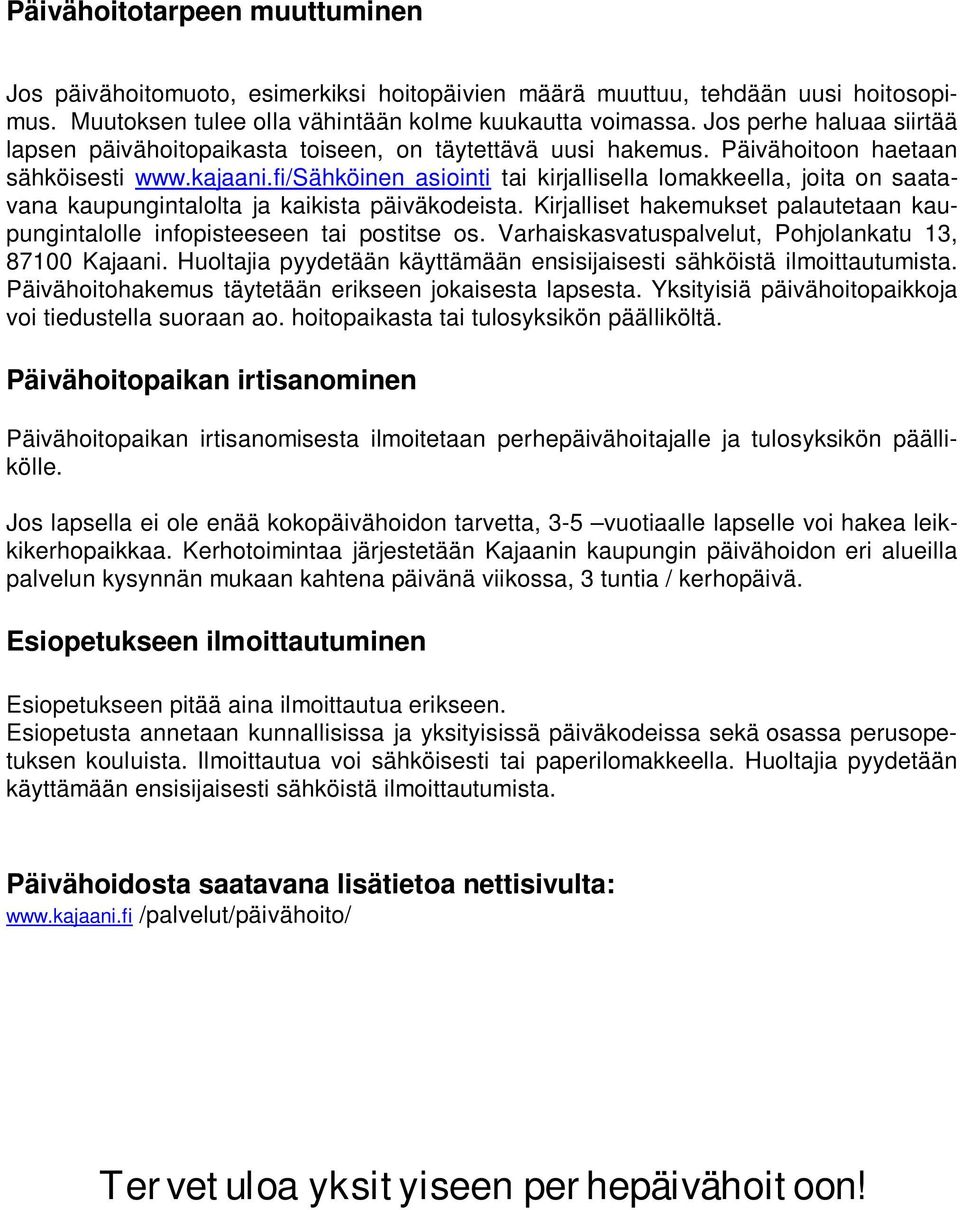 fi/sähköinen asiointi tai kirjallisella lomakkeella, joita on saatavana kaupungintalolta ja kaikista päiväkodeista. Kirjalliset hakemukset palautetaan kaupungintalolle infopisteeseen tai postitse os.