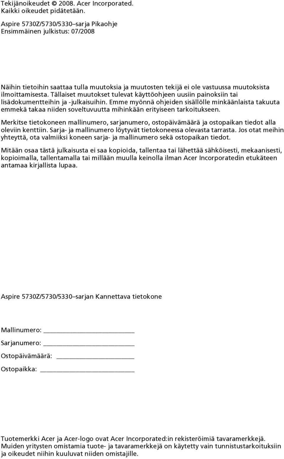 Tällaiset muutokset tulevat käyttöohjeen uusiin painoksiin tai lisädokumentteihin ja -julkaisuihin.