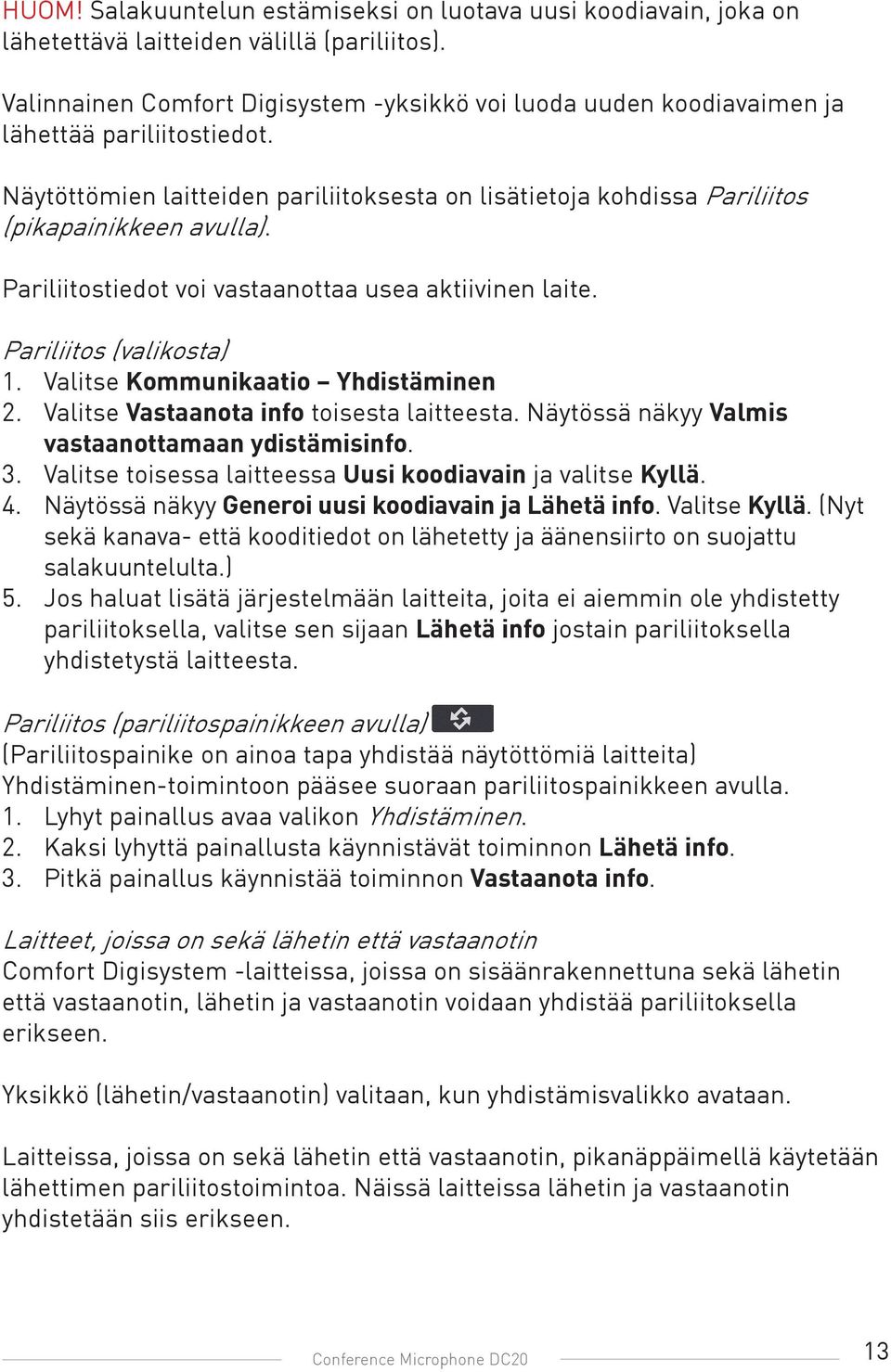 Pariliitostiedot voi vastaanottaa usea aktiivinen laite. Pariliitos (valikosta) 1. Valitse Kommunikaatio Yhdistäminen 2. Valitse Vastaanota info toisesta laitteesta.