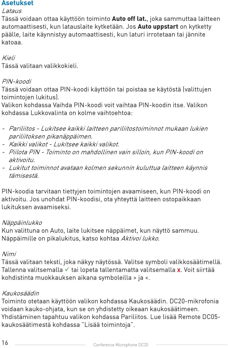 PIN-koodi Tässä voidaan ottaa PIN-koodi käyttöön tai poistaa se käytöstä (valittujen toimintojen lukitus). Valikon kohdassa Vaihda PIN-koodi voit vaihtaa PIN-koodin itse.