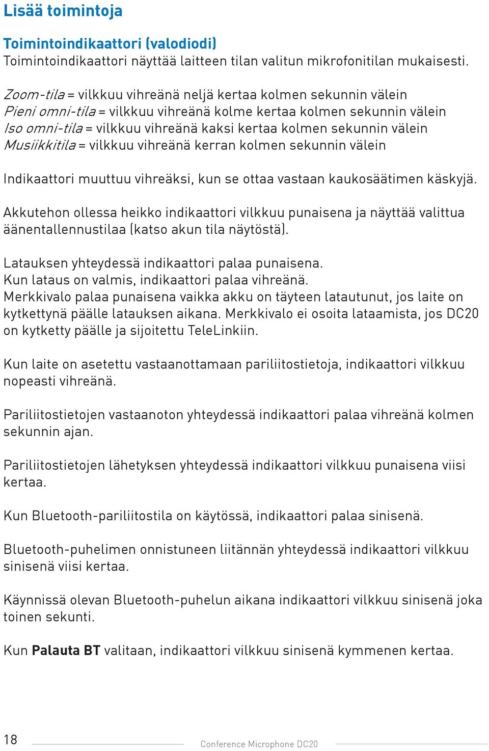 välein Musiikkitila = vilkkuu vihreänä kerran kolmen sekunnin välein Indikaattori muuttuu vihreäksi, kun se ottaa vastaan kaukosäätimen käskyjä.