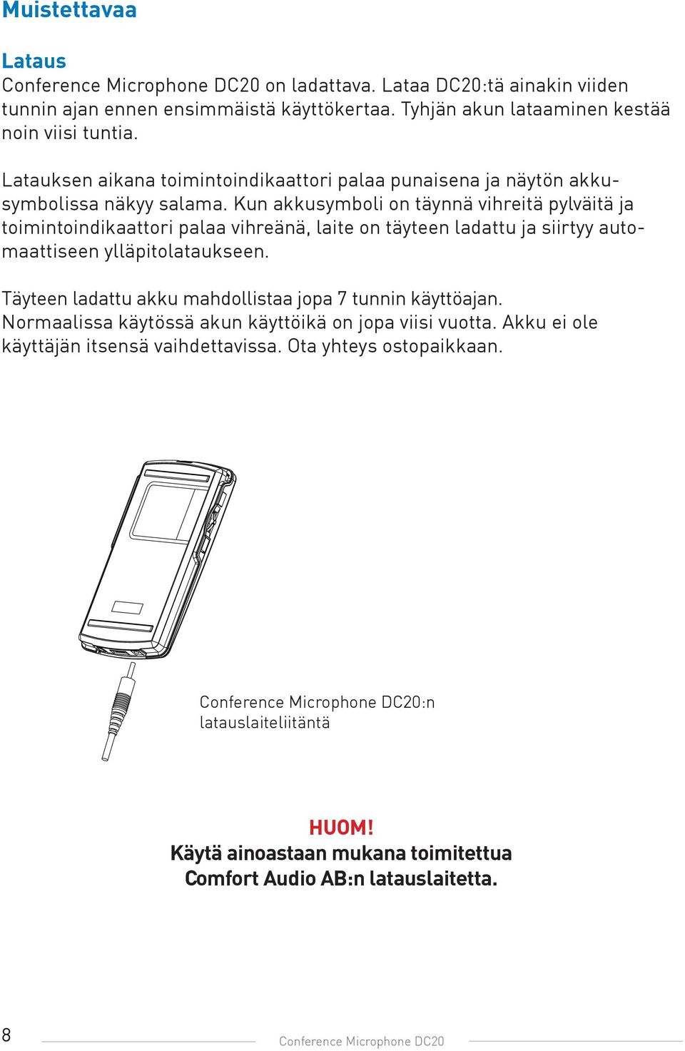 Kun akkusymboli on täynnä vihreitä pylväitä ja toimintoindikaattori palaa vihreänä, laite on täyteen ladattu ja siirtyy automaattiseen ylläpitolataukseen.