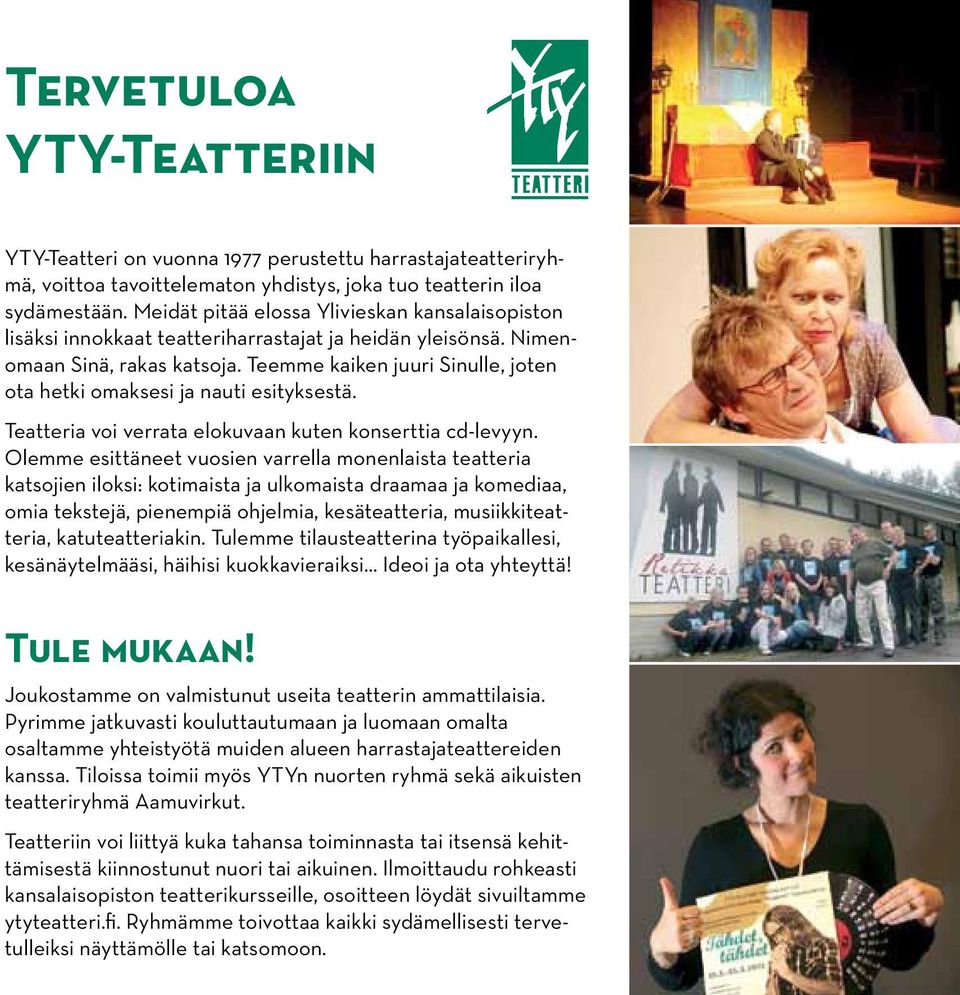 Teemme kaiken juuri Sinulle, joten ota hetki omaksesi ja nauti esityksestä. Teatteria voi verrata elokuvaan kuten konserttia cd-levyyn.