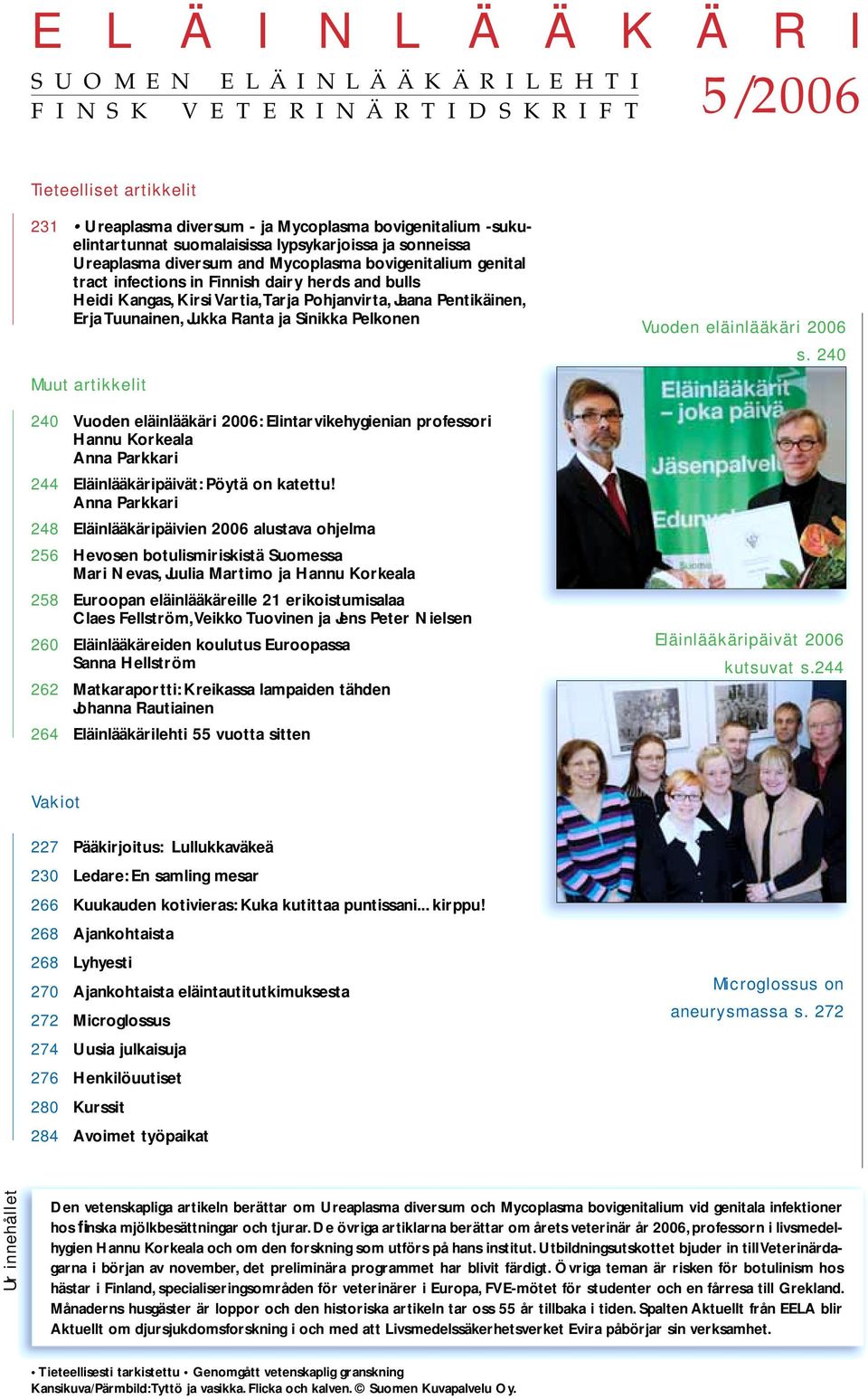 Kirsi Vartia, Tarja Pohjanvirta, Jaana Pentikäinen, Erja Tuunainen, Jukka Ranta ja Sinikka Pelkonen Muut artikkelit 240 Vuoden eläinlääkäri 2006: Elintarvikehygienian professori Hannu Korkeala Anna