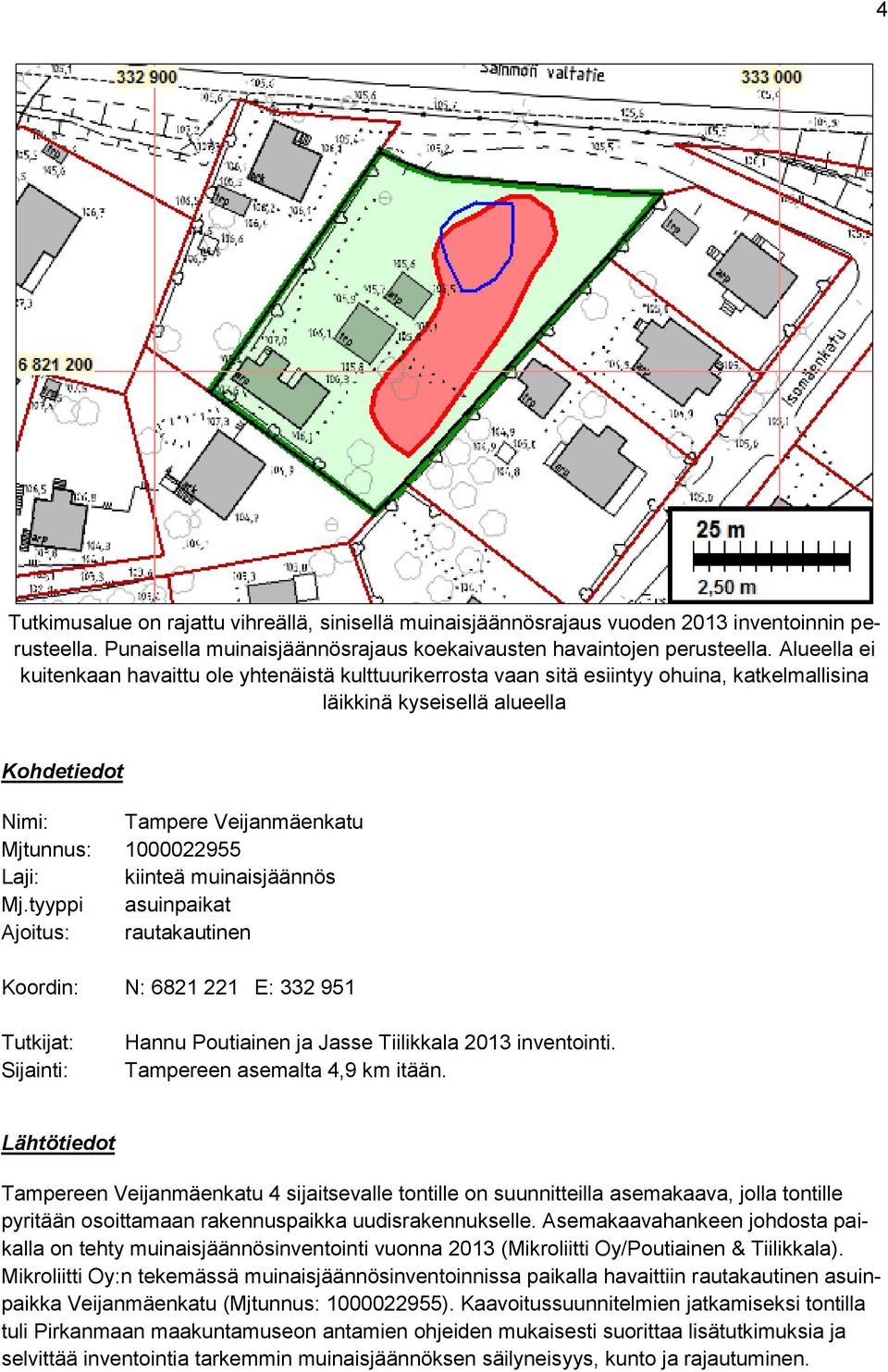 Laji: kiinteä muinaisjäännös Mj.tyyppi asuinpaikat Ajoitus: rautakautinen Koordin: N: 6821 221 E: 332 951 Tutkijat: Sijainti: Hannu Poutiainen ja Jasse Tiilikkala 2013 inventointi.