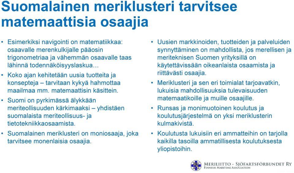 Suomi on pyrkimässä älykkään meriteollisuuden kärkimaaksi yhdistäen suomalaista meriteollisuus- ja tietotekniikkaosaamista. Suomalainen meriklusteri on moniosaaja, joka tarvitsee monenlaisia osaajia.