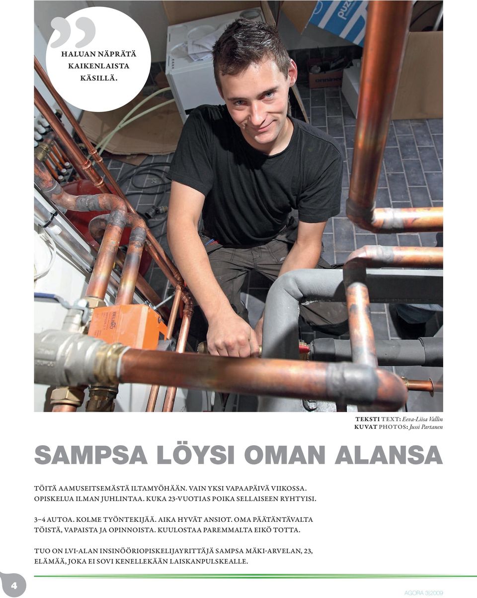 iltamyöhään. Vain yksi vapaapäivä viikossa. Opiskelua ilman juhlintaa. Kuka 23-vuotias poika sellaiseen ryhtyisi. 3 4 autoa.