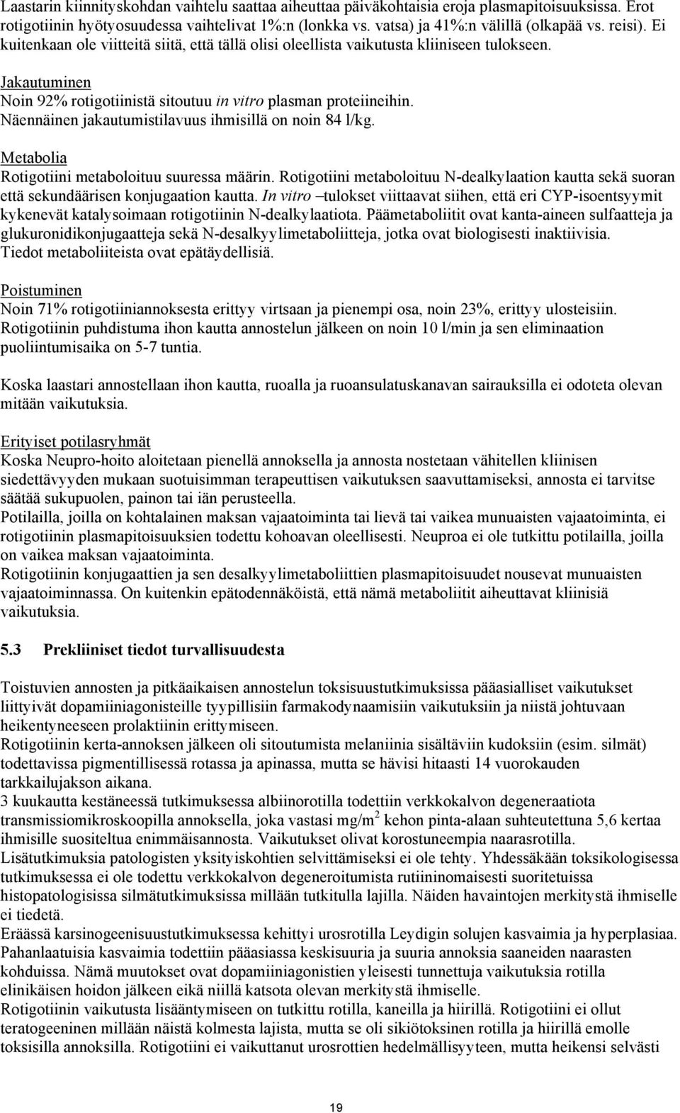 Näennäinen jakautumistilavuus ihmisillä on noin 84 l/kg. Metabolia Rotigotiini metaboloituu suuressa määrin.