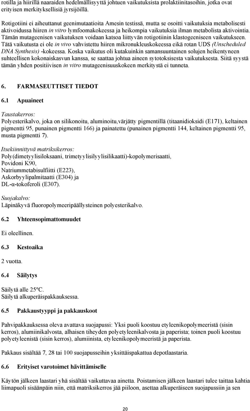 aktivointia. Tämän mutageenisen vaikutuksen voidaan katsoa liittyvän rotigotiinin klastogeeniseen vaikutukseen.