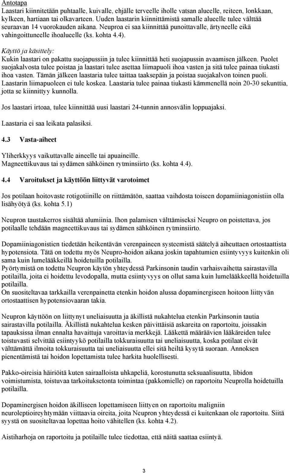 Käyttö ja käsittely: Kukin laastari on pakattu suojapussiin ja tulee kiinnittää heti suojapussin avaamisen jälkeen.