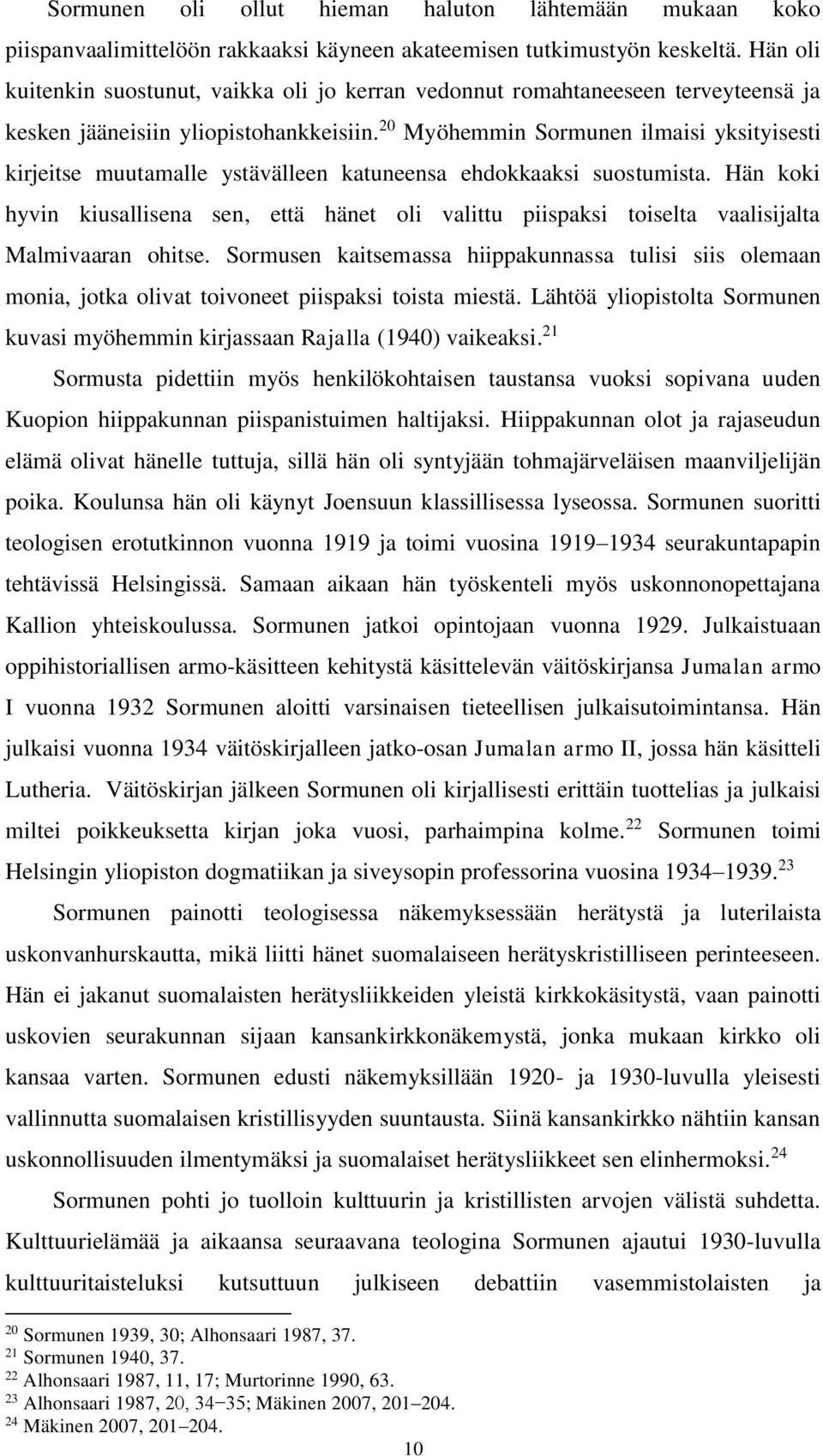 20 Myöhemmin Sormunen ilmaisi yksityisesti kirjeitse muutamalle ystävälleen katuneensa ehdokkaaksi suostumista.