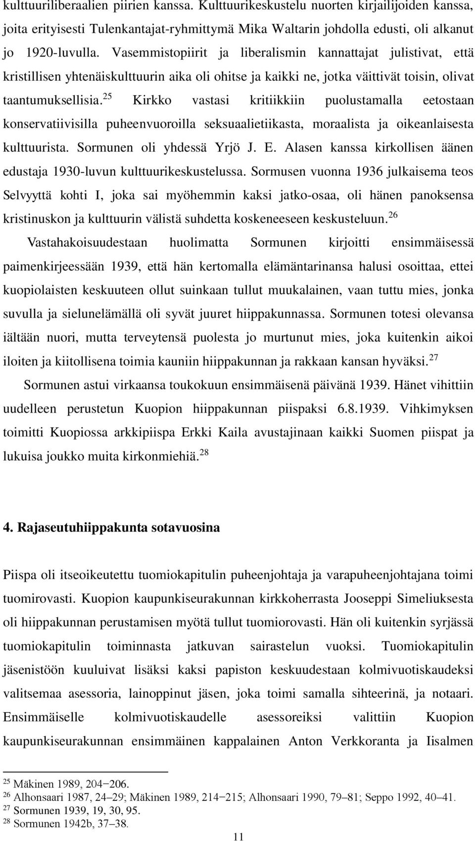 25 Kirkko vastasi kritiikkiin puolustamalla eetostaan konservatiivisilla puheenvuoroilla seksuaalietiikasta, moraalista ja oikeanlaisesta kulttuurista. Sormunen oli yhdessä Yrjö J. E.