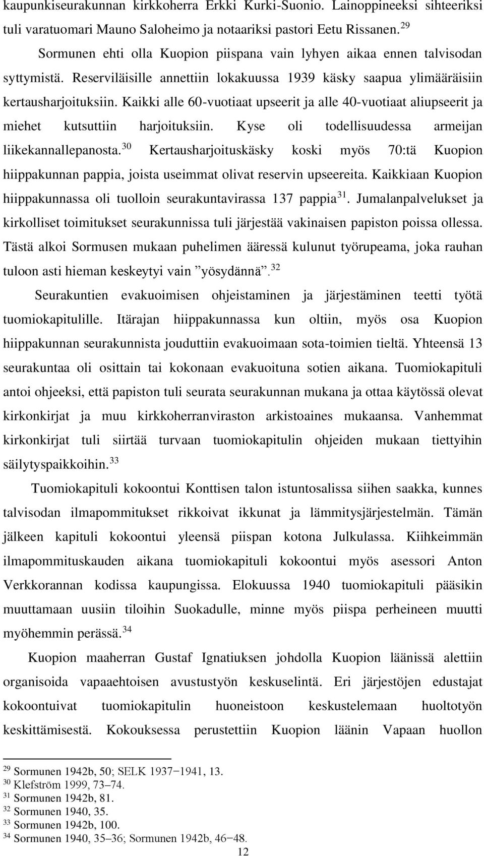 Kaikki alle 60-vuotiaat upseerit ja alle 40-vuotiaat aliupseerit ja miehet kutsuttiin harjoituksiin. Kyse oli todellisuudessa armeijan liikekannallepanosta.