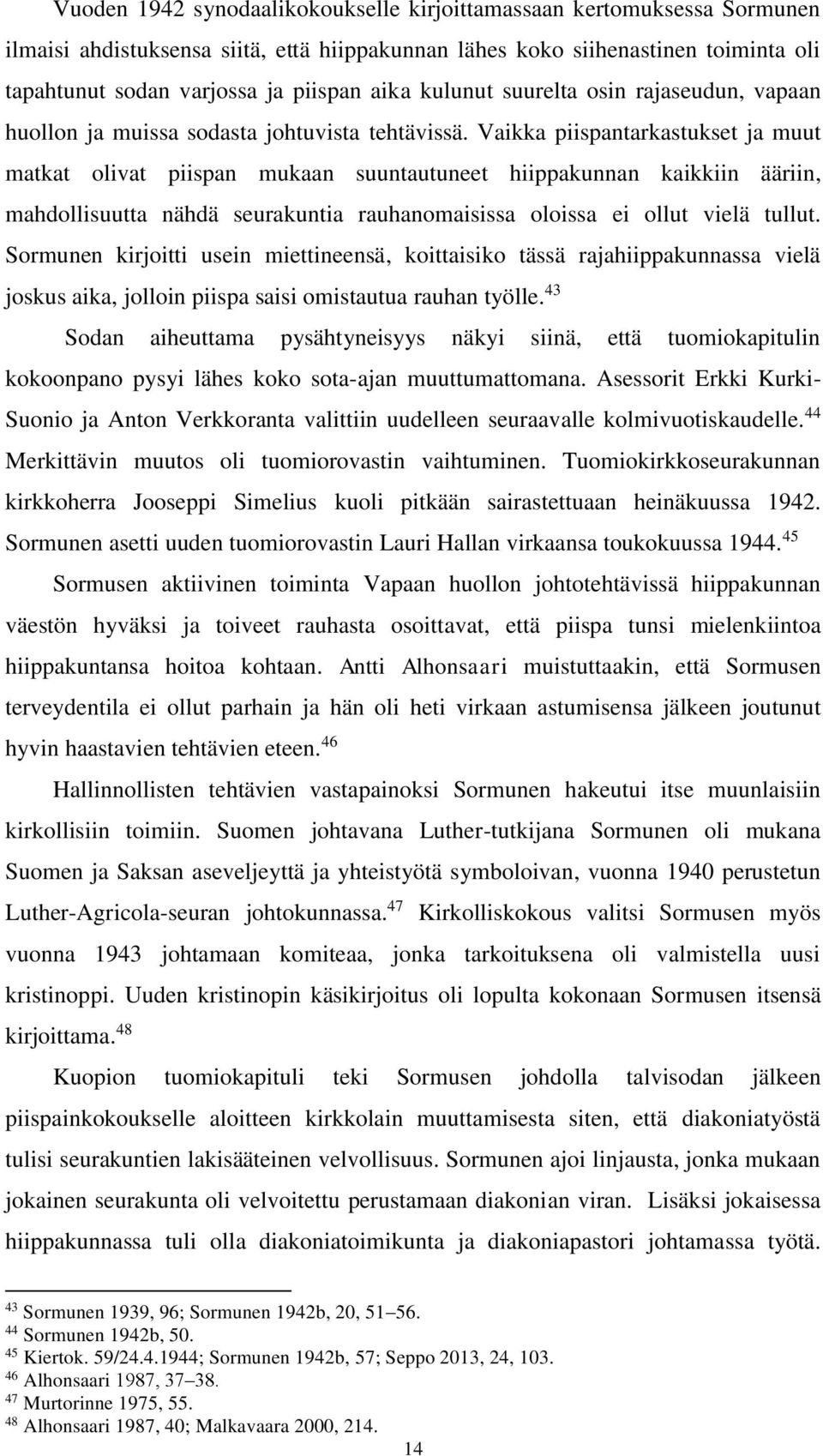 Vaikka piispantarkastukset ja muut matkat olivat piispan mukaan suuntautuneet hiippakunnan kaikkiin ääriin, mahdollisuutta nähdä seurakuntia rauhanomaisissa oloissa ei ollut vielä tullut.