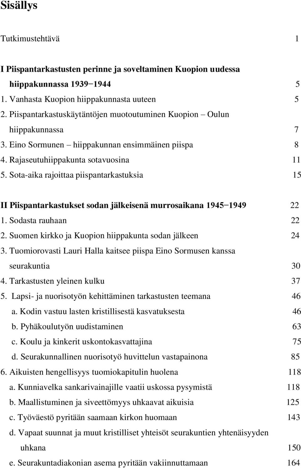 Sota-aika rajoittaa piispantarkastuksia 15 II Piispantarkastukset sodan jälkeisenä murrosaikana 22 1. Sodasta rauhaan 22 2. Suomen kirkko ja Kuopion hiippakunta sodan jälkeen 24 3.